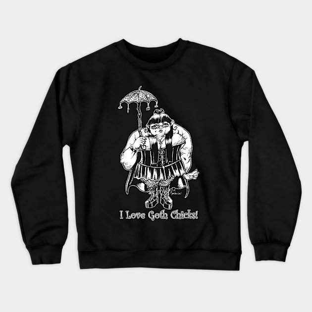 I Love Goth Chicks! Crewneck Sweatshirt by D.W. Frydendall